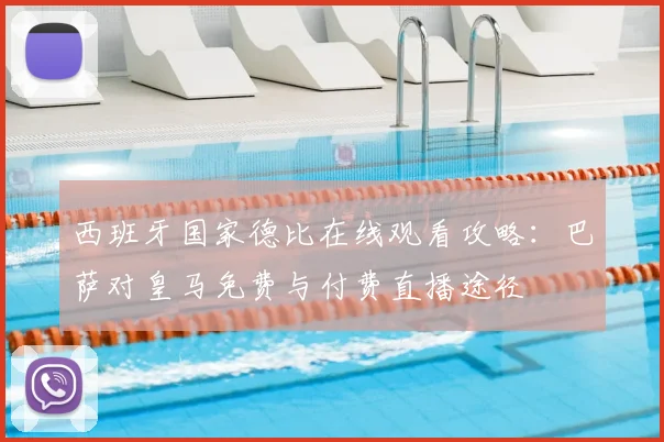 西班牙国家德比在线观看攻略：巴萨对皇马免费与付费直播途径